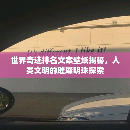 世界奇迹排名文案壁纸揭秘，人类文明的璀璨明珠探索