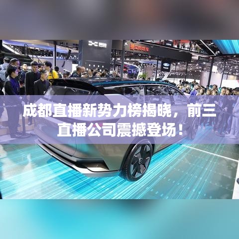 成都直播新势力榜揭晓，前三直播公司震撼登场！