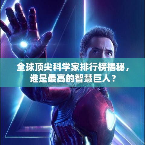 全球顶尖科学家排行榜揭秘，谁是最高的智慧巨人？