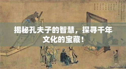 揭秘孔夫子的智慧，探寻千年文化的宝藏！
