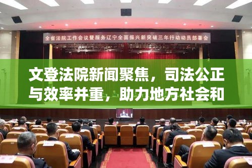 文登法院新闻聚焦，司法公正与效率并重，助力地方社会和谐稳定