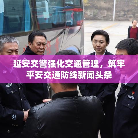 延安交警强化交通管理，筑牢平安交通防线新闻头条