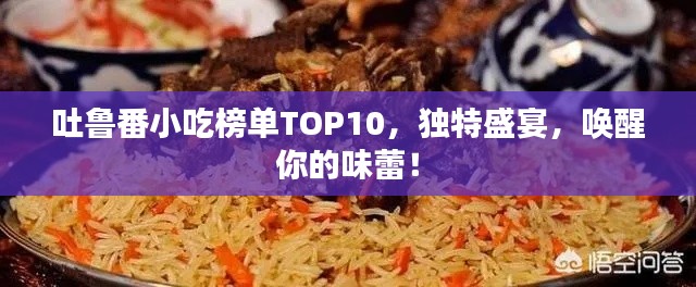 吐鲁番小吃榜单TOP10，独特盛宴，唤醒你的味蕾！