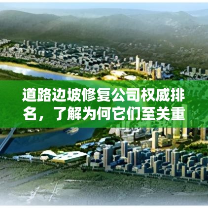 道路边坡修复公司权威排名，了解为何它们至关重要！