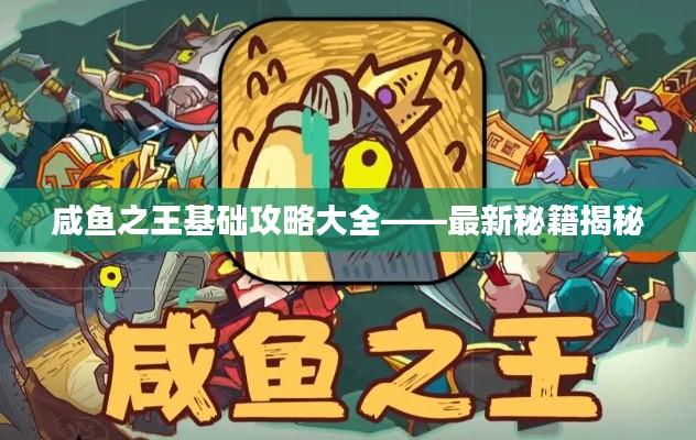 咸鱼之王基础攻略大全——最新秘籍揭秘