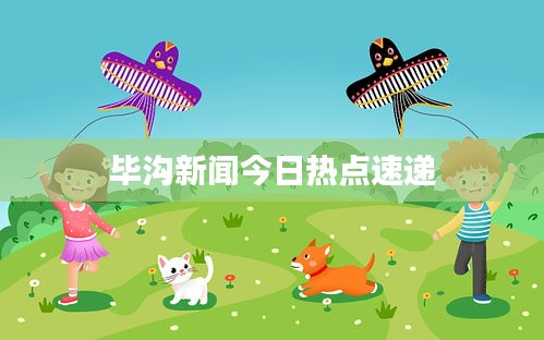 毕沟新闻今日热点速递