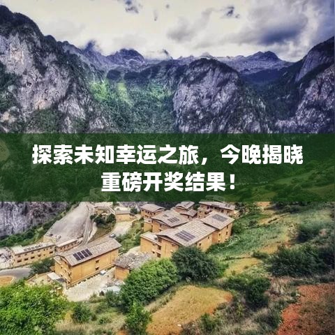 探索未知幸运之旅，今晚揭晓重磅开奖结果！
