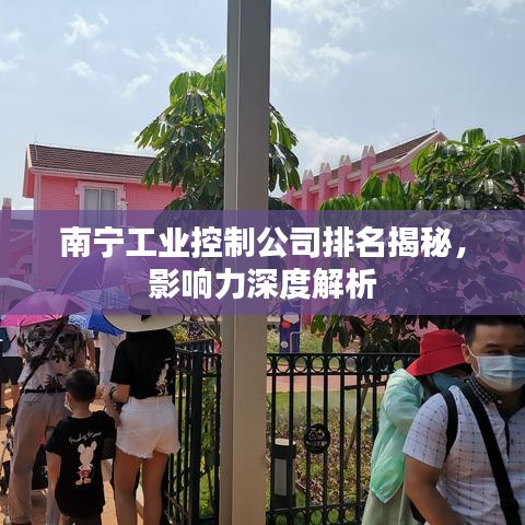 南宁工业控制公司排名揭秘，影响力深度解析