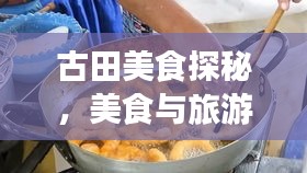 古田美食探秘，美食与旅游双重攻略大揭秘！