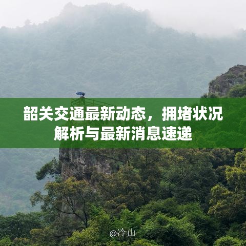 韶关交通最新动态，拥堵状况解析与最新消息速递