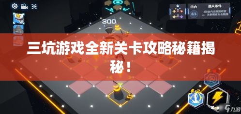 三坑游戏全新关卡攻略秘籍揭秘！