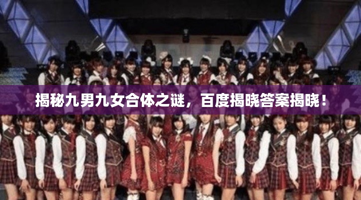 揭秘九男九女合体之谜，百度揭晓答案揭晓！