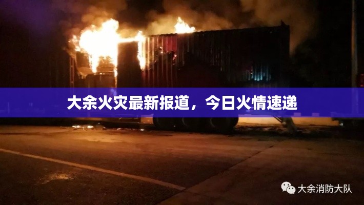 大余火灾最新报道，今日火情速递