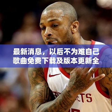 最新消息，以后不为难自己歌曲免费下载及版本更新全攻略！