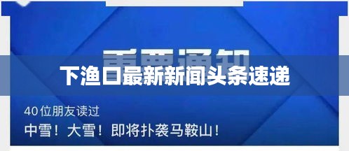 下渔口最新新闻头条速递
