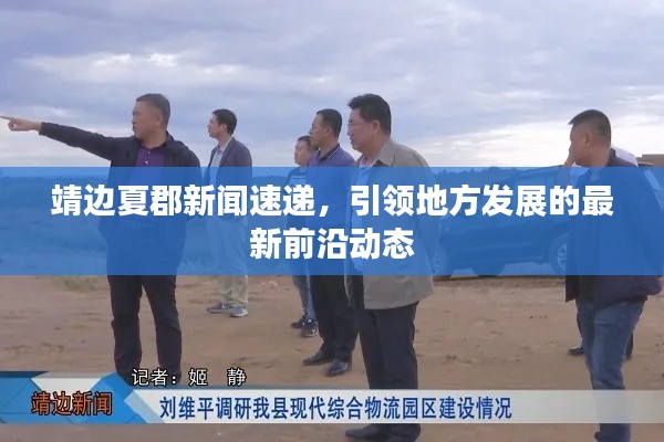 靖边夏郡新闻速递，引领地方发展的最新前沿动态