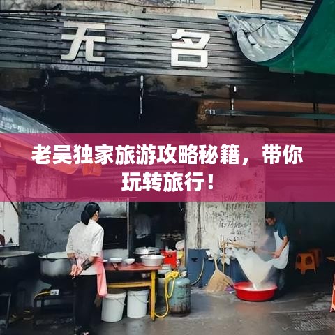 老吴独家旅游攻略秘籍，带你玩转旅行！