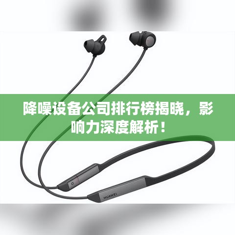 降噪设备公司排行榜揭晓，影响力深度解析！