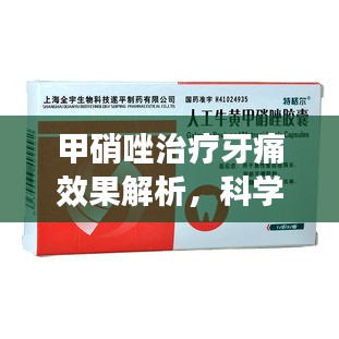 甲硝唑治疗牙痛效果解析，科学验证，效果显著