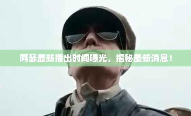 阿瑟最新播出时间曝光，揭秘最新消息！