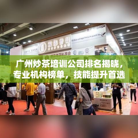 广州炒茶培训公司排名揭晓，专业机构榜单，技能提升首选！