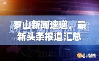 罗山新闻速递，最新头条报道汇总