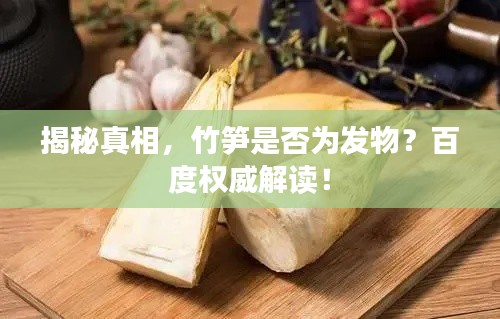 揭秘真相，竹笋是否为发物？百度权威解读！
