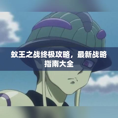 蚁王之战终极攻略，最新战略指南大全