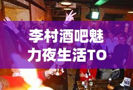 李村酒吧魅力夜生活TOP10，探寻前十排名酒吧的醉人魅力