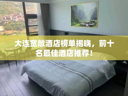 大连宽敞酒店榜单揭晓，前十名最佳酒店推荐！