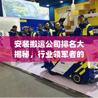 安装搬运公司排名大揭秘，行业领军者的实力展现