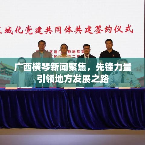 广西横琴新闻聚焦，先锋力量引领地方发展之路