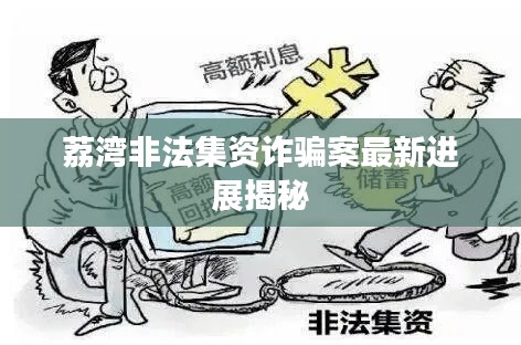 荔湾非法集资诈骗案最新进展揭秘