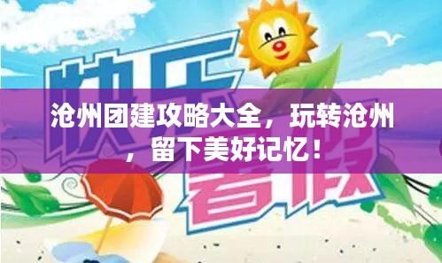 沧州团建攻略大全，玩转沧州，留下美好记忆！