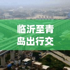 临沂至青岛出行交通攻略，最新指南来啦！