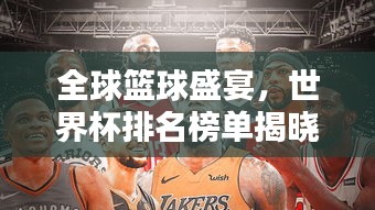 全球篮球盛宴，世界杯排名榜单揭晓！