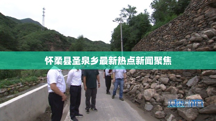 怀柔县圣泉乡最新热点新闻聚焦