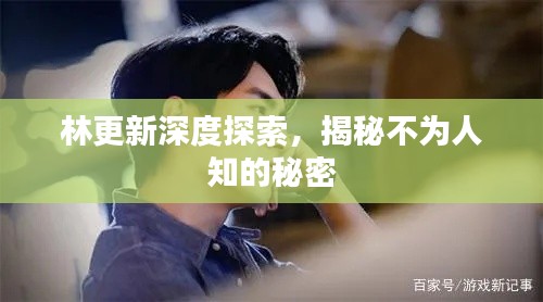 林更新深度探索，揭秘不为人知的秘密