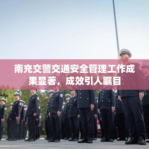 南充交警交通安全管理工作成果显著，成效引人瞩目