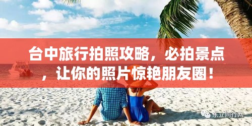 台中旅行拍照攻略，必拍景点，让你的照片惊艳朋友圈！
