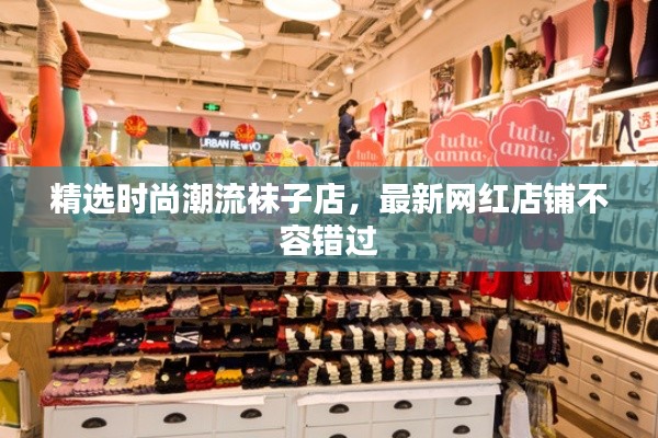精选时尚潮流袜子店，最新网红店铺不容错过