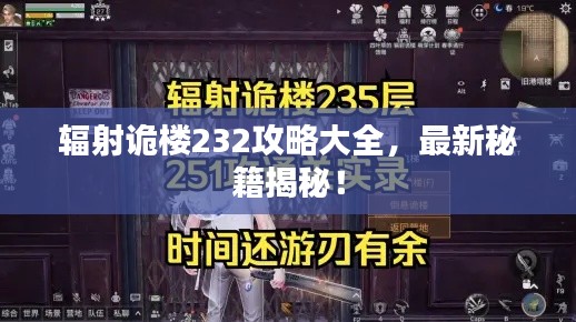辐射诡楼232攻略大全，最新秘籍揭秘！