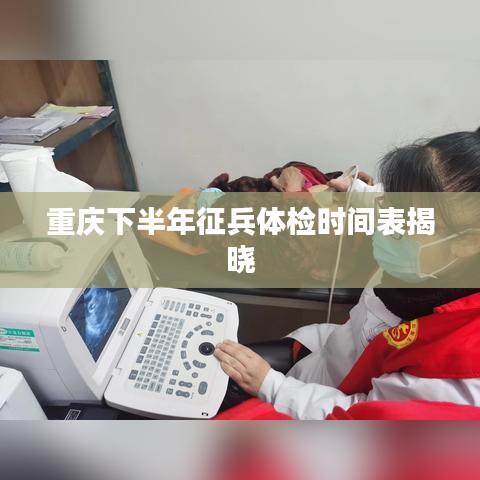 重庆下半年征兵体检时间表揭晓