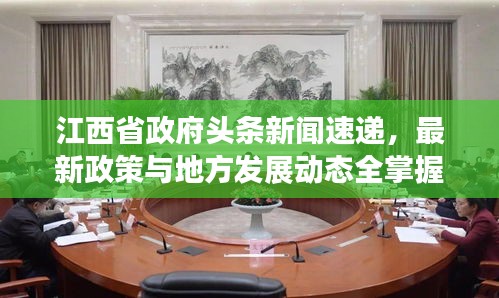 江西省政府头条新闻速递，最新政策与地方发展动态全掌握