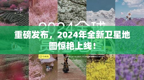重磅发布，2024年全新卫星地图惊艳上线！
