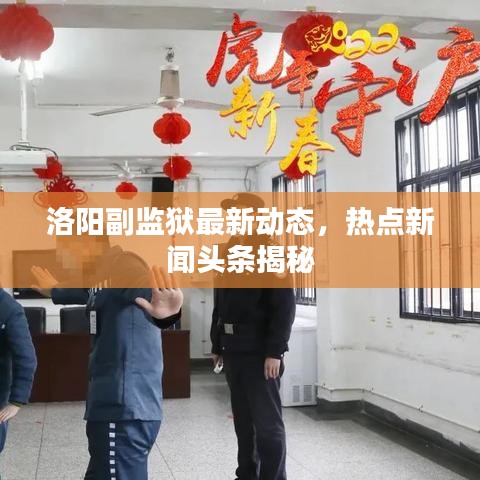 洛阳副监狱最新动态，热点新闻头条揭秘
