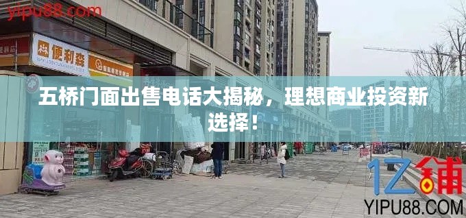 五桥门面出售电话大揭秘，理想商业投资新选择！