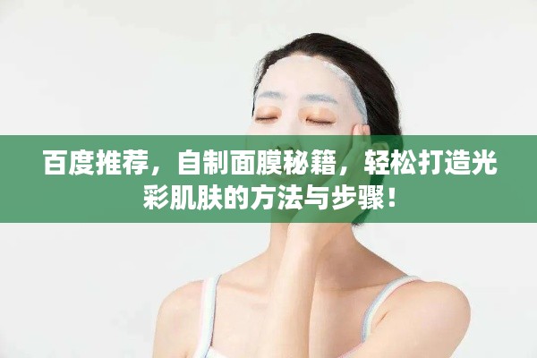 百度推荐，自制面膜秘籍，轻松打造光彩肌肤的方法与步骤！