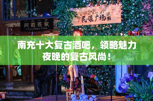 南充十大复古酒吧，领略魅力夜晚的复古风尚！