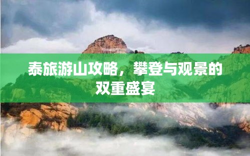 泰旅游山攻略，攀登与观景的双重盛宴